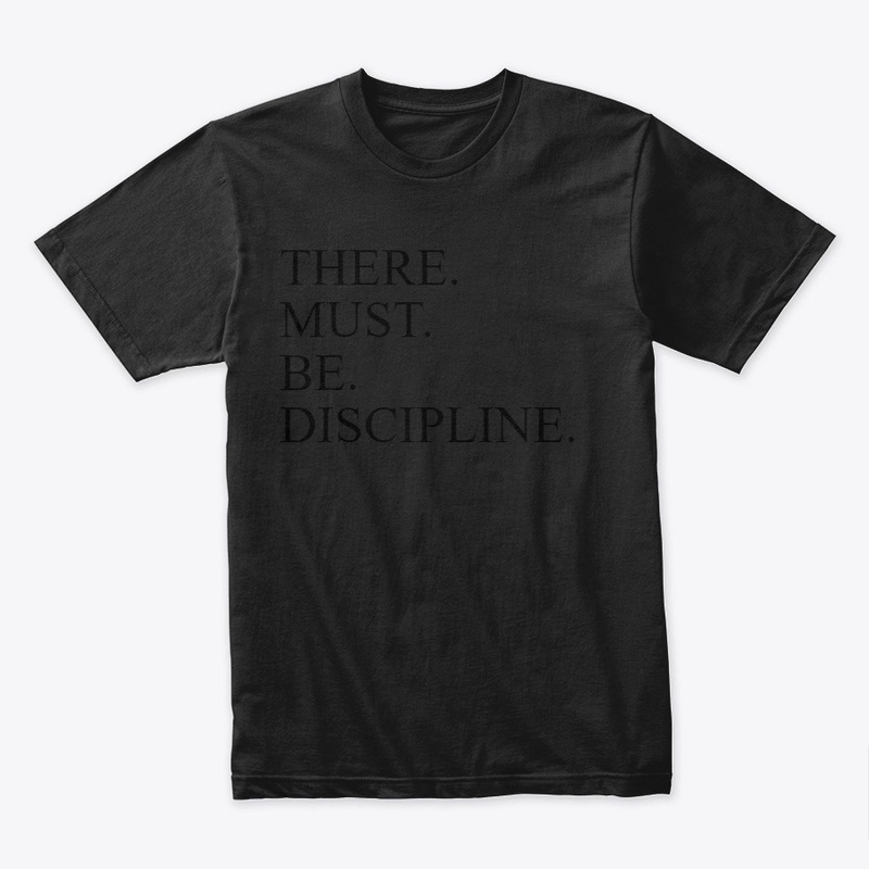 There. must. be. discipline.
