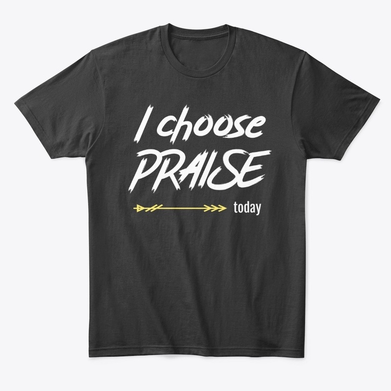 I choose PRAISE today