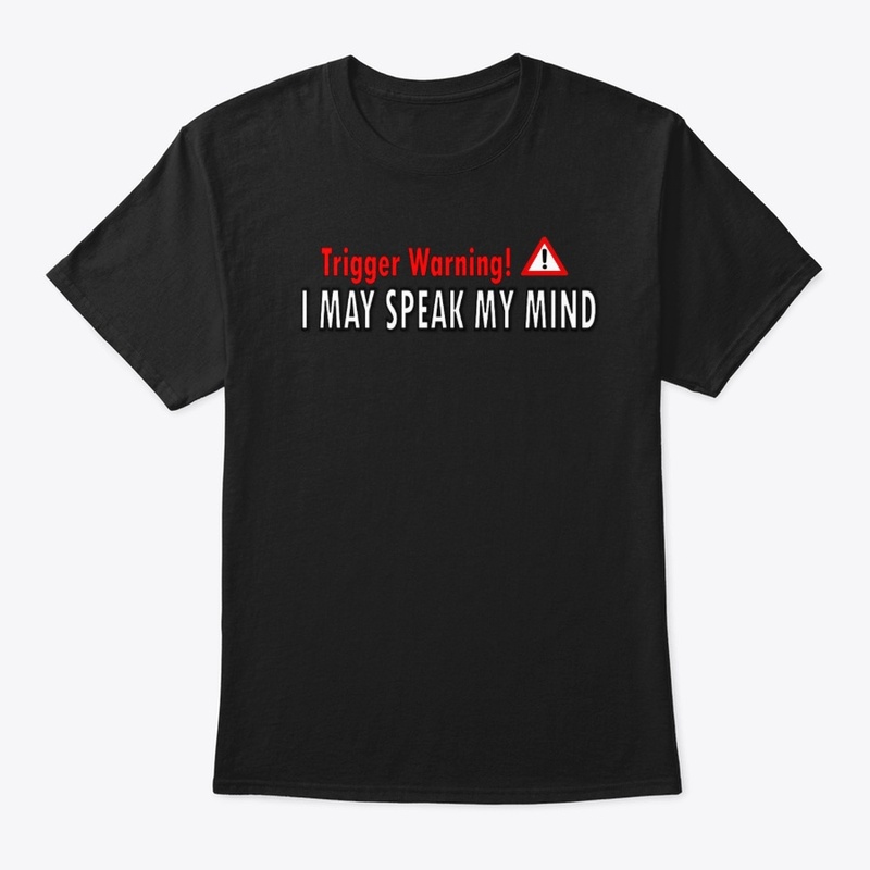 Trigger Warning I May Speak My Mind