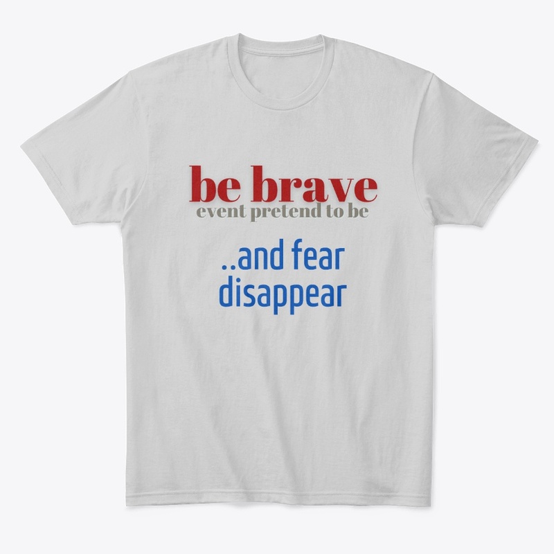 Be Brave or pretend fear disappear