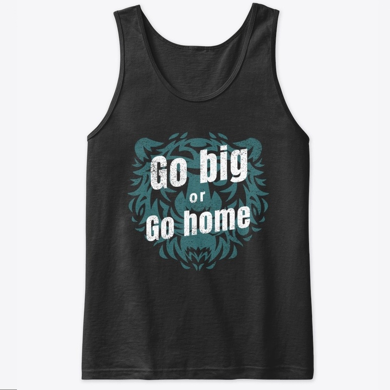Go Big or Go Home