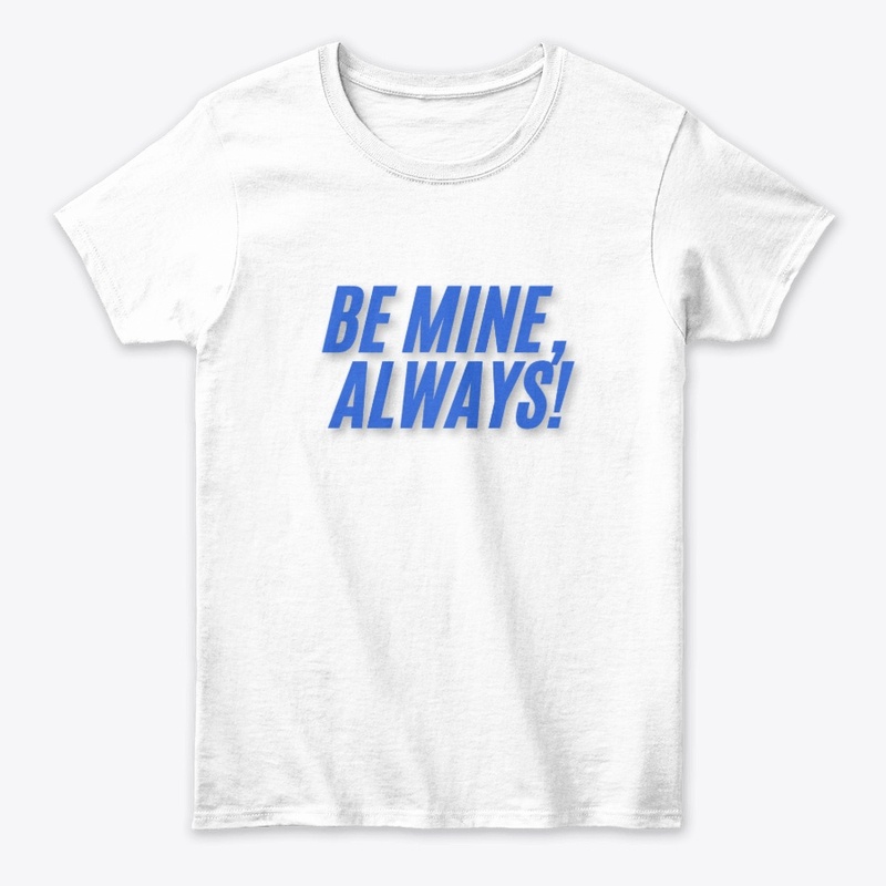 Be Mine, Always! T-Shirt Design