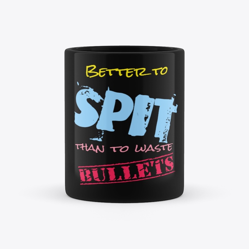 Better to Spit, Than to Spare Bullets
