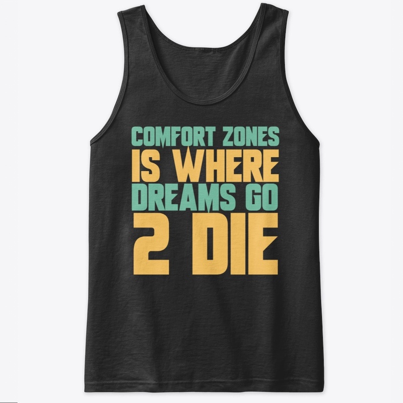 Comfort zones is where dreams go 2 die