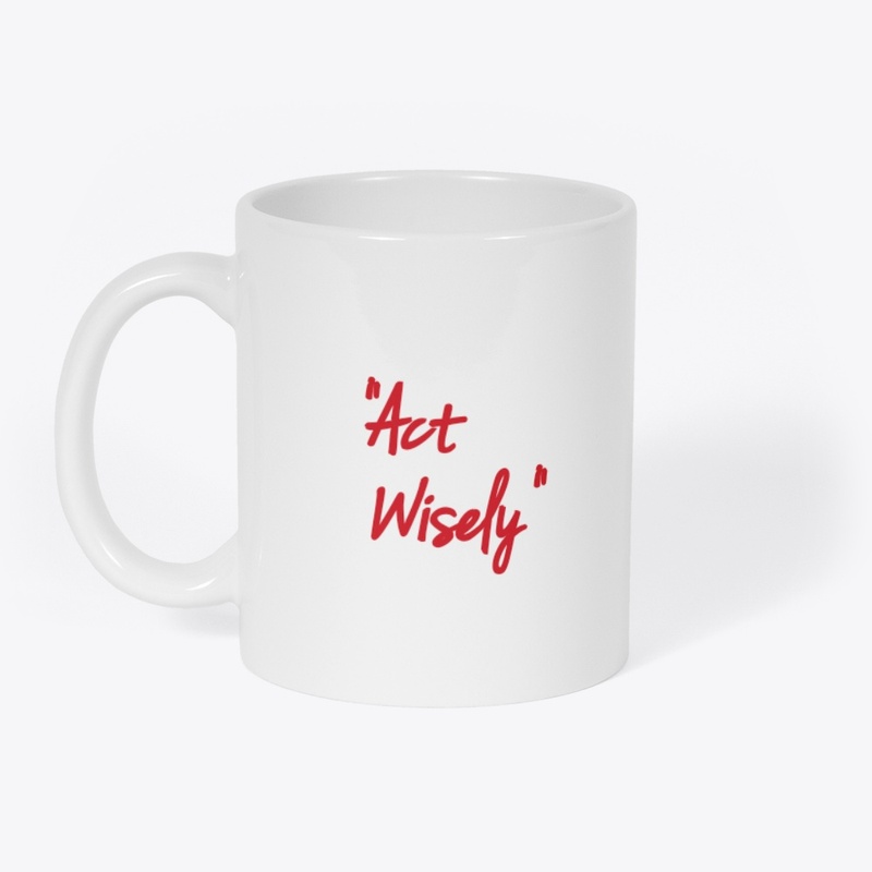 "Act Wisely "