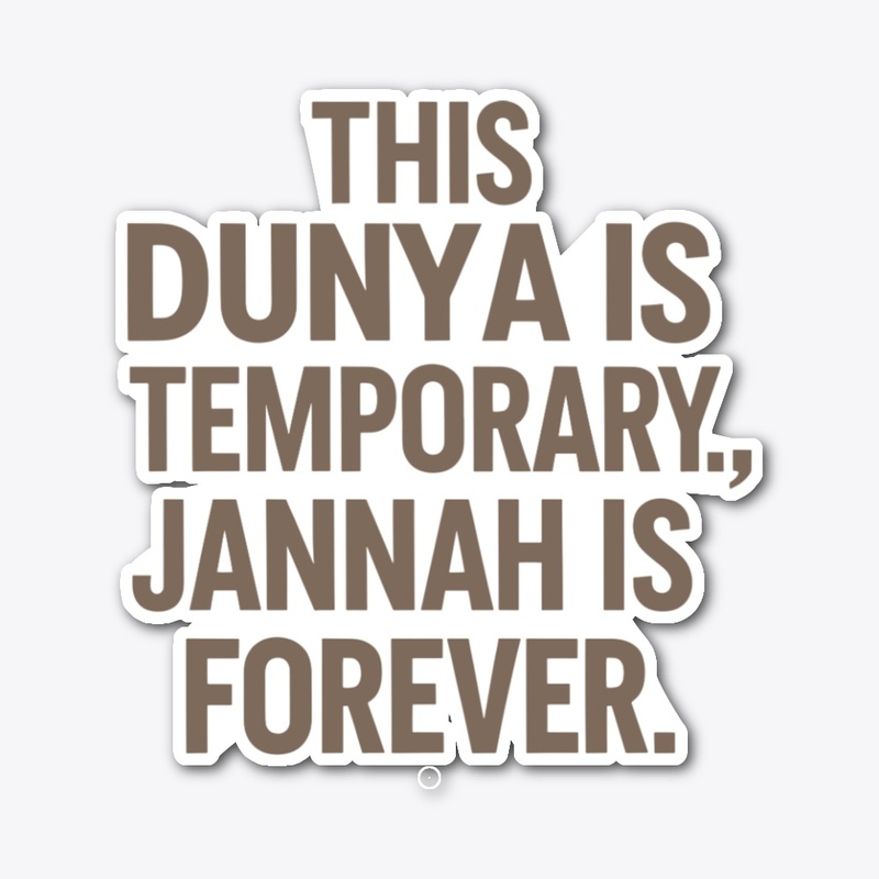 Dunya is Temporary, Jannah is Forever