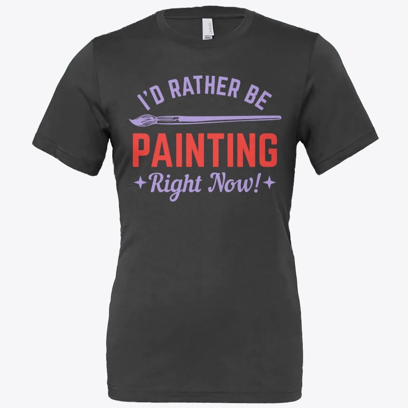 I WOULD RATHER BE PAINTING RIGHT NOW