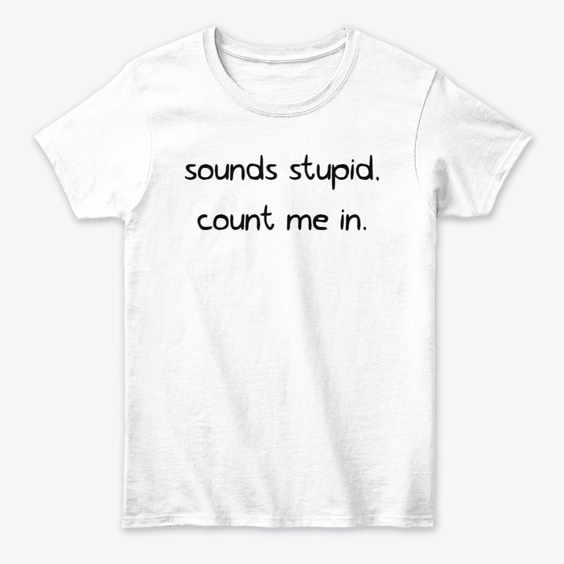 sounds stupid, count me in.