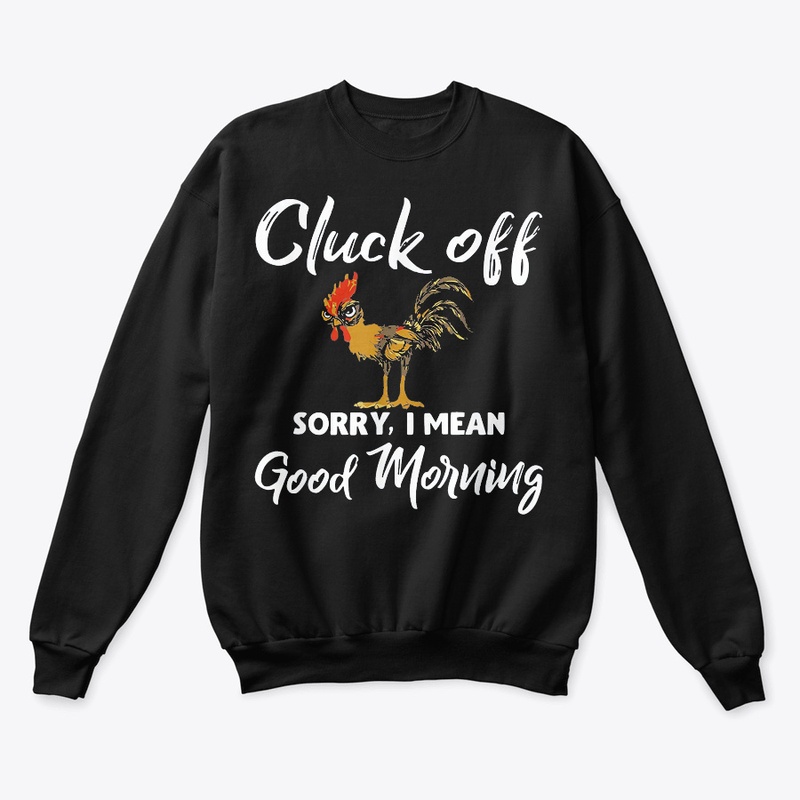 cluck off sorry i mean good morning