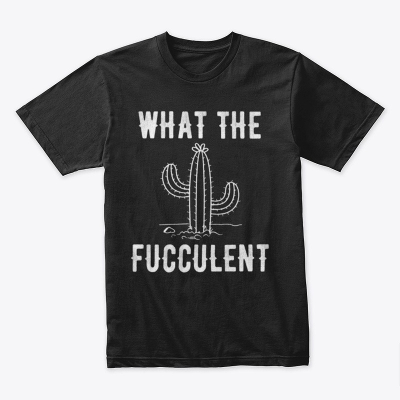 what the fucculent cactus tshirt