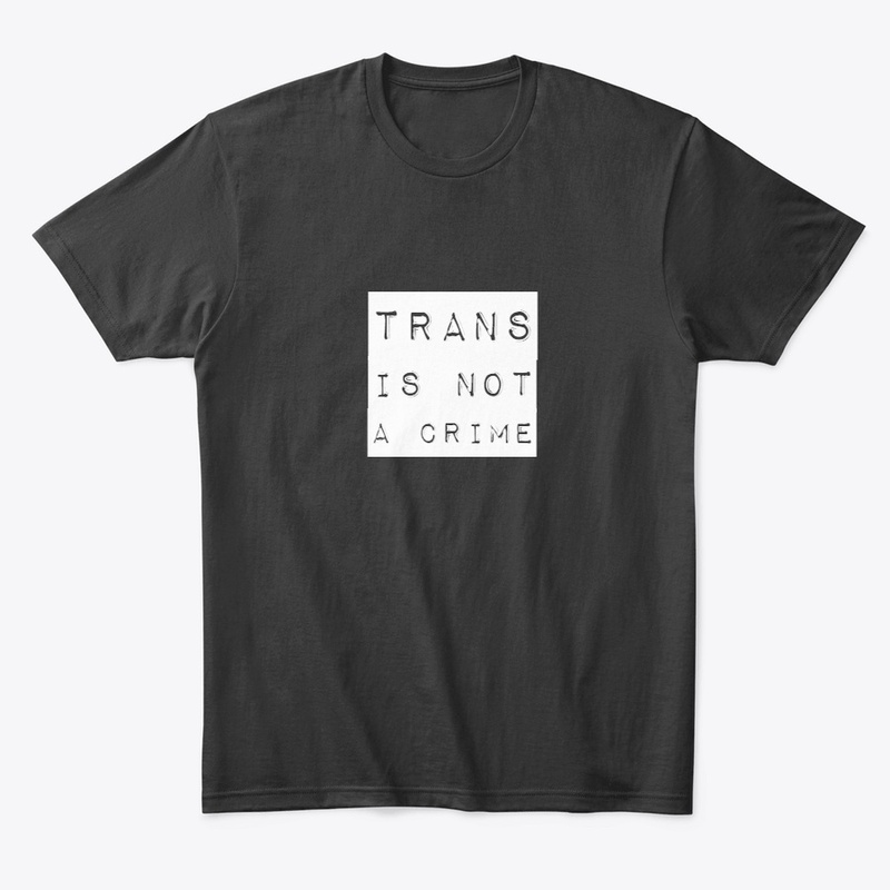 Trans Is Not A Crime - the Original!