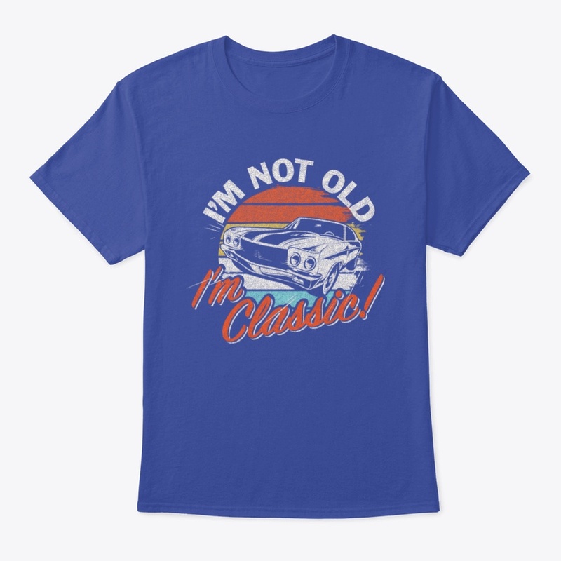 I'm not old I'm classic