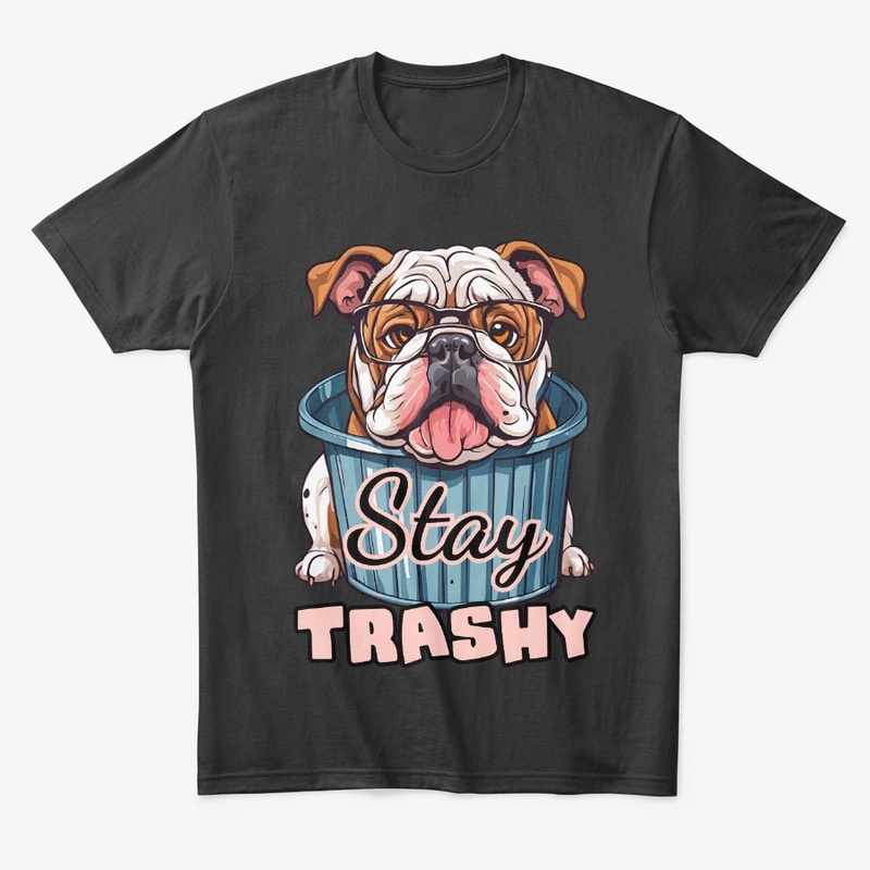 Stay Trashy Bulldog Funny Dog
