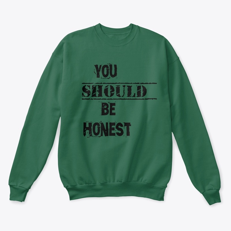 You should be honest t shirt 