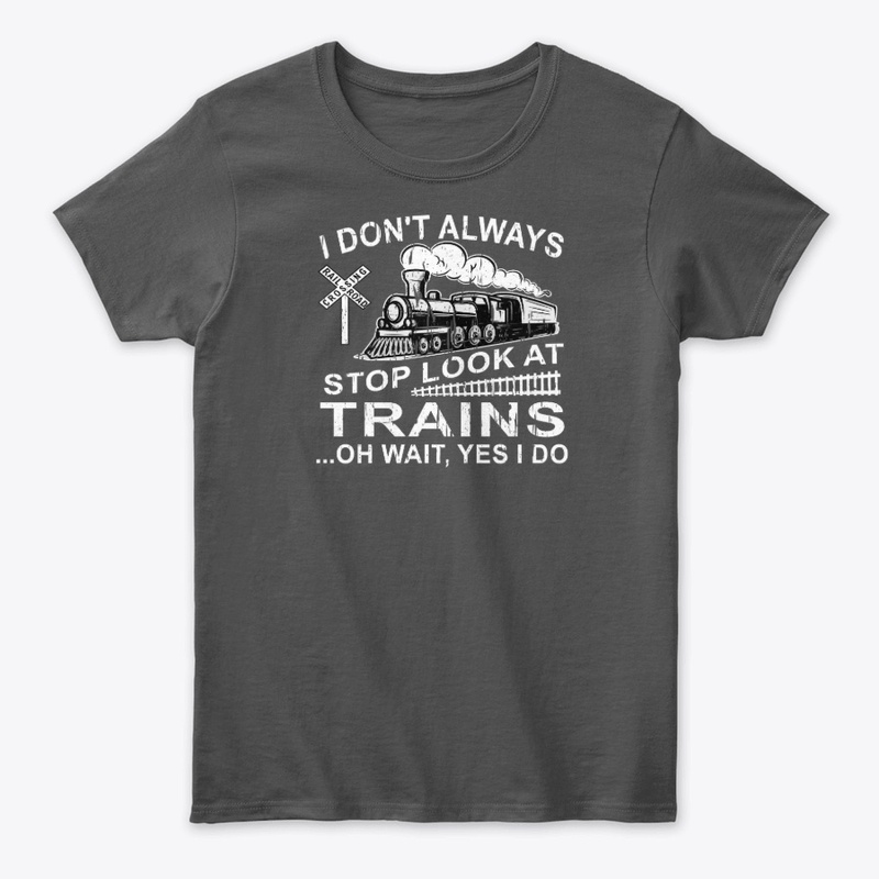 I Don't Always Stop Look At Trains