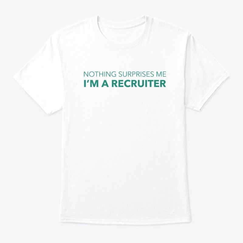 Nothing Surprises Me I'm A Recruiter