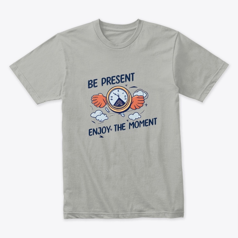 Be present Enjoy the moment T-shirt