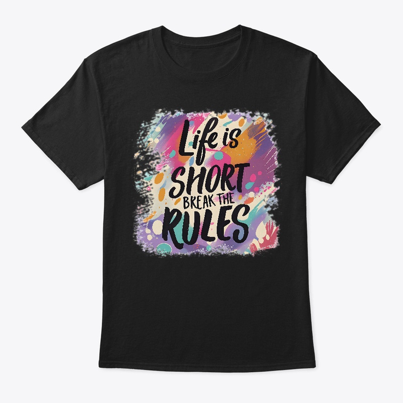 Life is short Break the rules T-shirt