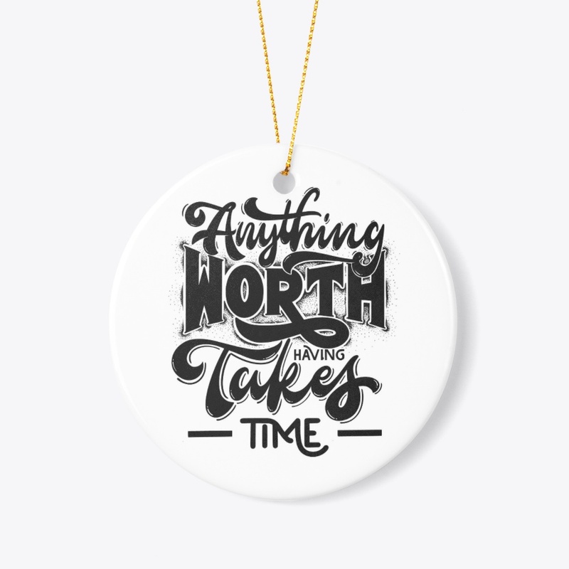 Anything worth takes-time