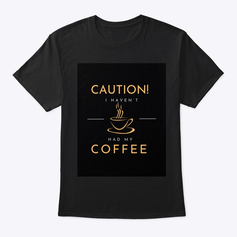 Caution! I Haven’t Had My Coffee Yet!