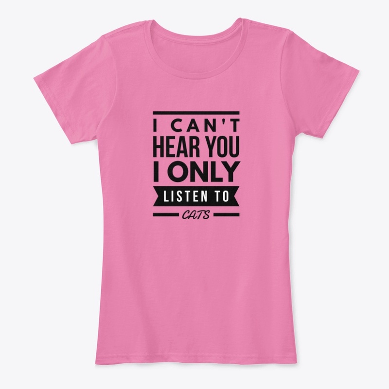 I Can't Hear You I Only Listen To Cats