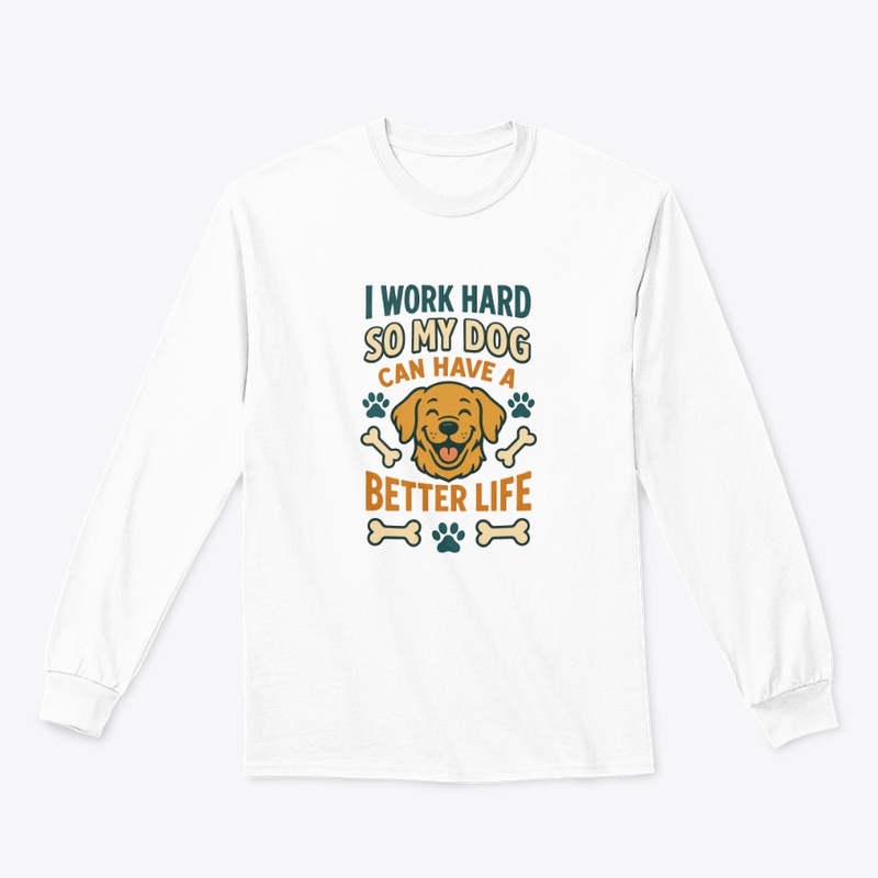 I work hard so my dog can ...