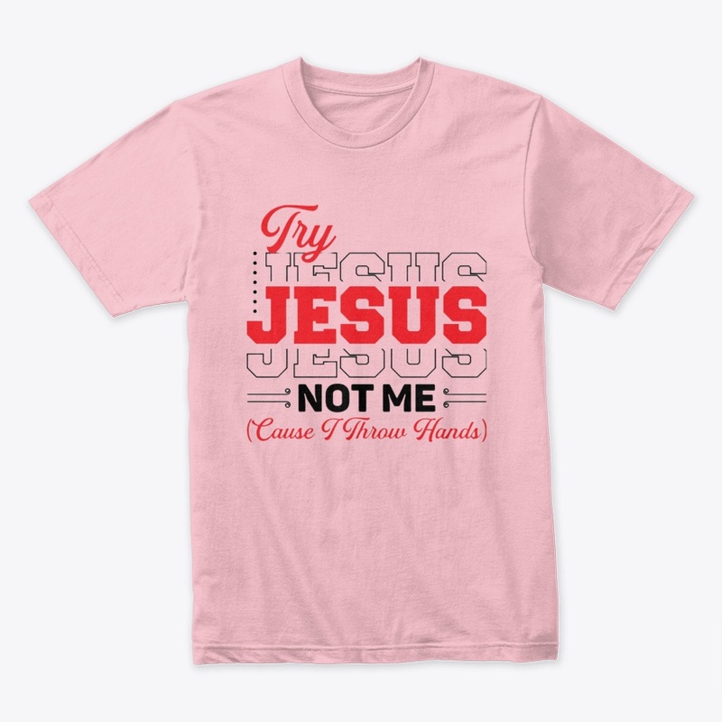 Try Jesus not Me