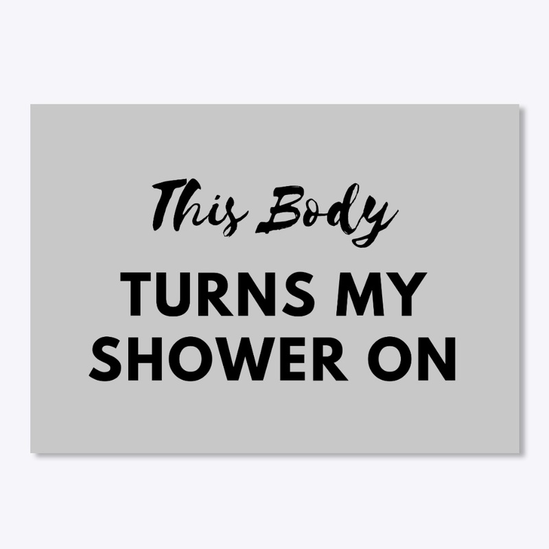 This Body Turns The Shower On 
