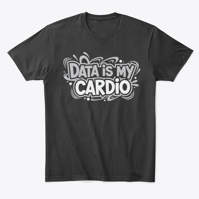 Data is my cardio tee for data scientist