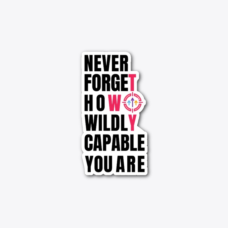 Never forget how wildly capable you are.