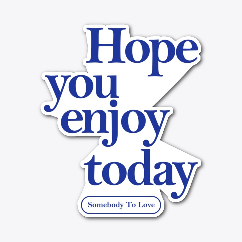 Hope you enjoy today