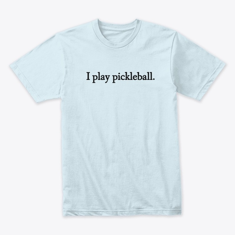 I play pickleball Tee Light Colors