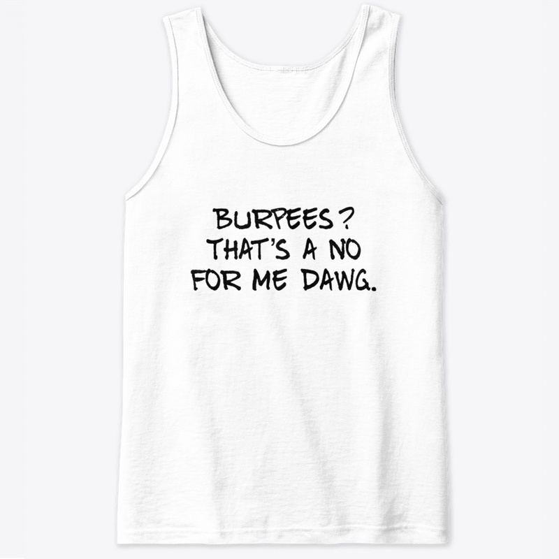 Burpees? That's a no for me dawg.