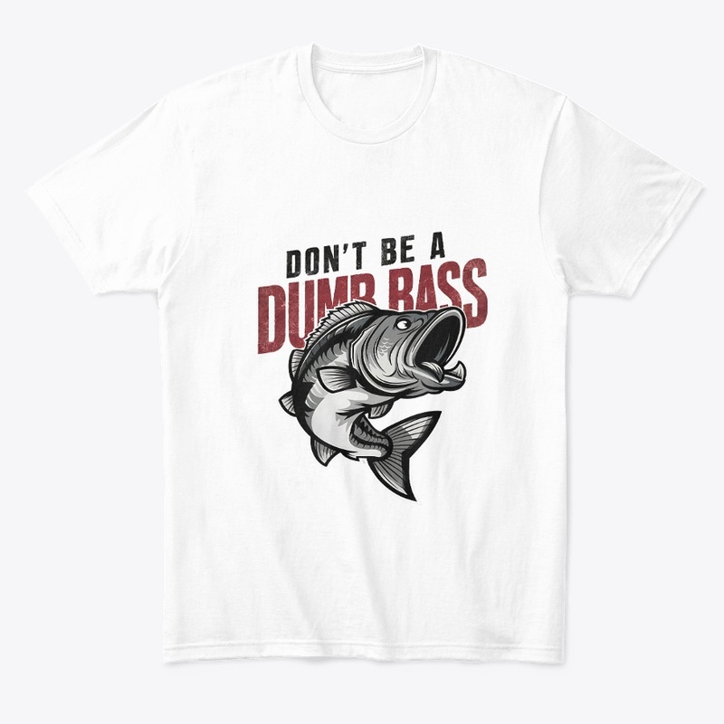 Don't Be A Dumb Bass Funny Fisherman