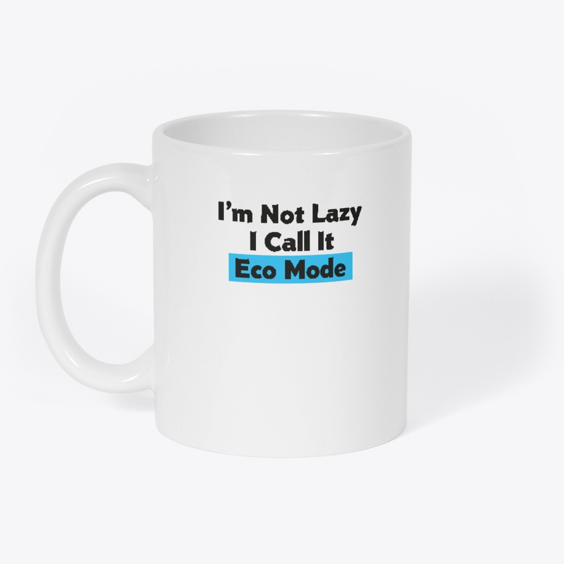 I'm Not Lazy I Call It Eco Mode Quote