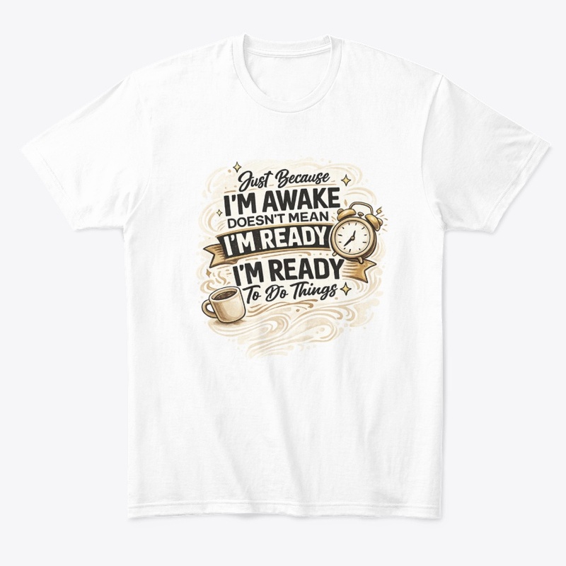 Just Because I'm Awake Funny T-Shirt