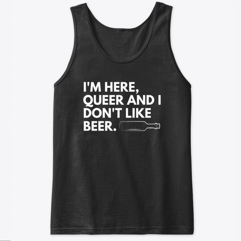 I'm here, queer and I don't like beer 