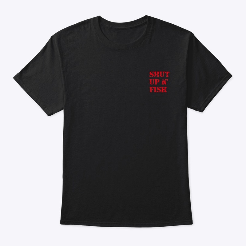 Shut Up And Fish T-Shirt 