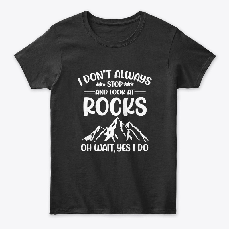 I Don't Always Stop and Look at Rocks 