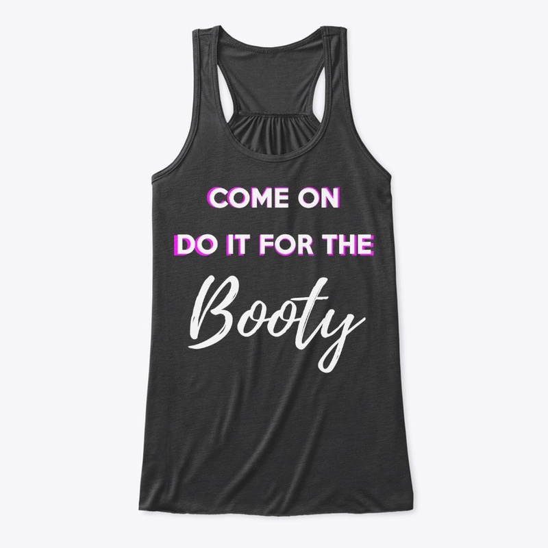 Do It For The Booty Shirt (White Design)