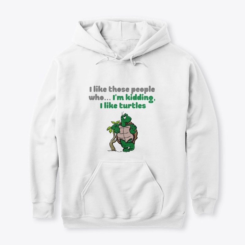 I like people who... I like turtles