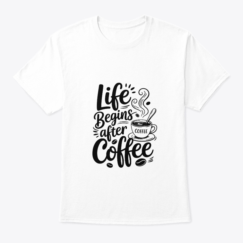 Life Begins After Coffee Design