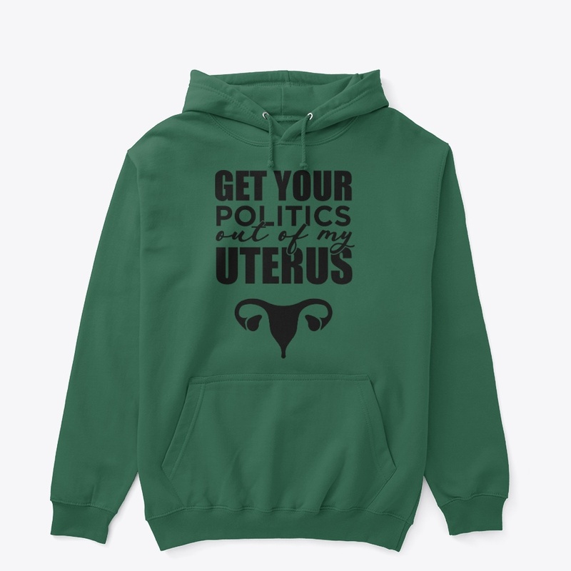 GET YOUR POLITICS OUT OF MY UTERUS