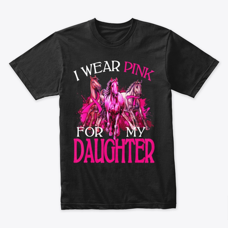 I WEAR PINK FOR MY DAUGHTER BREAST CANCE