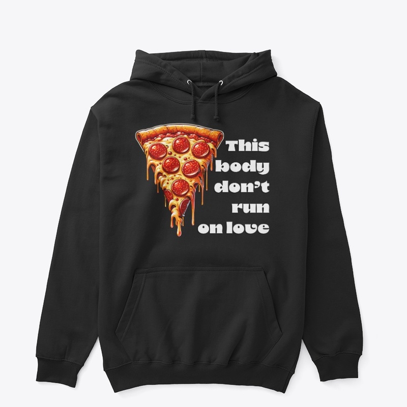 This Body Don't Run on Love... Pizza