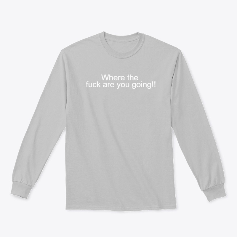 Where the F*ck you going
