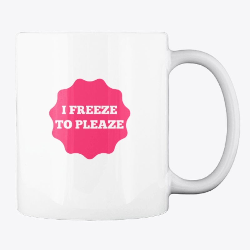 Freeze to Pleaze Coffee Mug