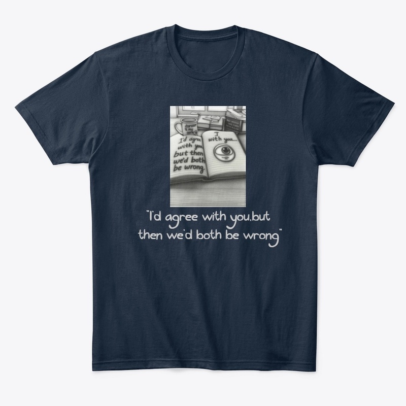 The "We'd Both Be Wrong" T-shirt,