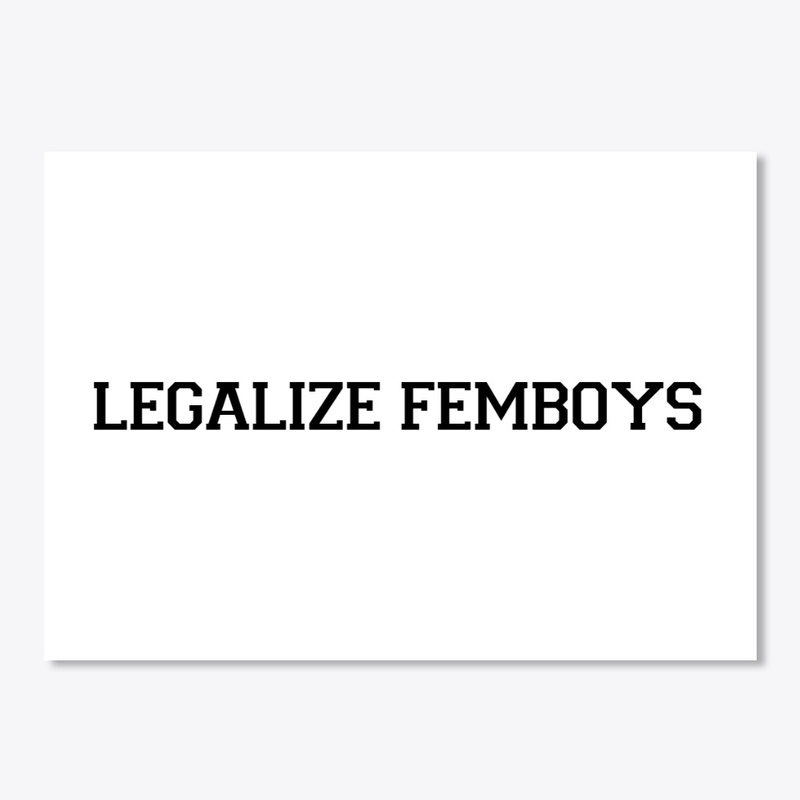 LEGALIZE FEMBOYS | sickriffbruh