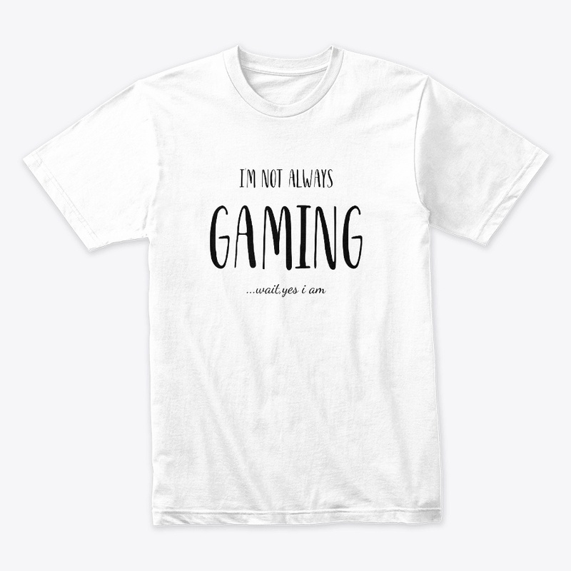 I'm not always gaming... wait, yes I am